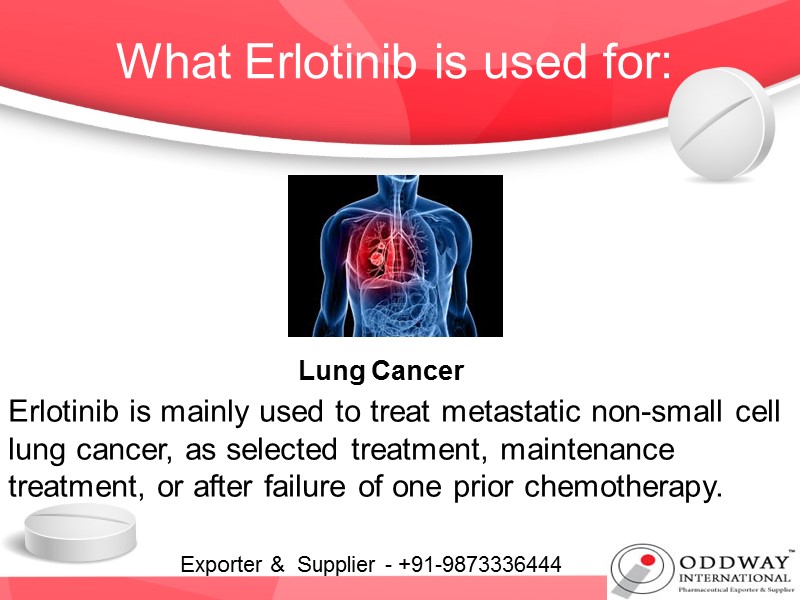 What Erlotinib is used for: Lung Cancer Erlotinib is mainly used to treat metastatic
